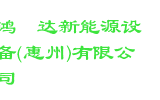 鸿鑫达新能源设备(惠州)有限公司